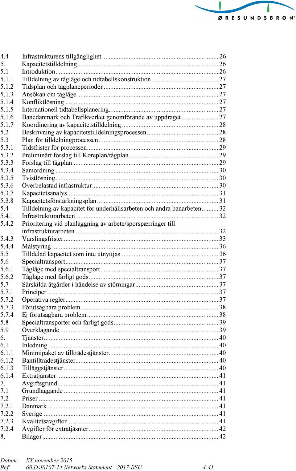 2 Beskrivning av kapacitetstilldelningsprocessen... 28 5.3 Plan för tilldelningprocessen... 28 5.3.1 Tidsfrister för processen... 29 5.3.2 Preliminärt förslag till Køreplan/tågplan... 29 5.3.3 Förslag till tågplan.