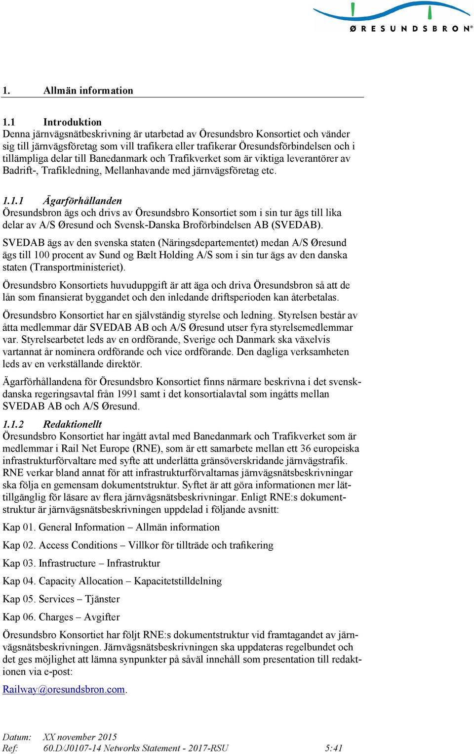 till Banedanmark och Trafikverket som är viktiga leverantörer av Badrift-, Trafikledning, Mellanhavande med järnvägsföretag etc. 1.
