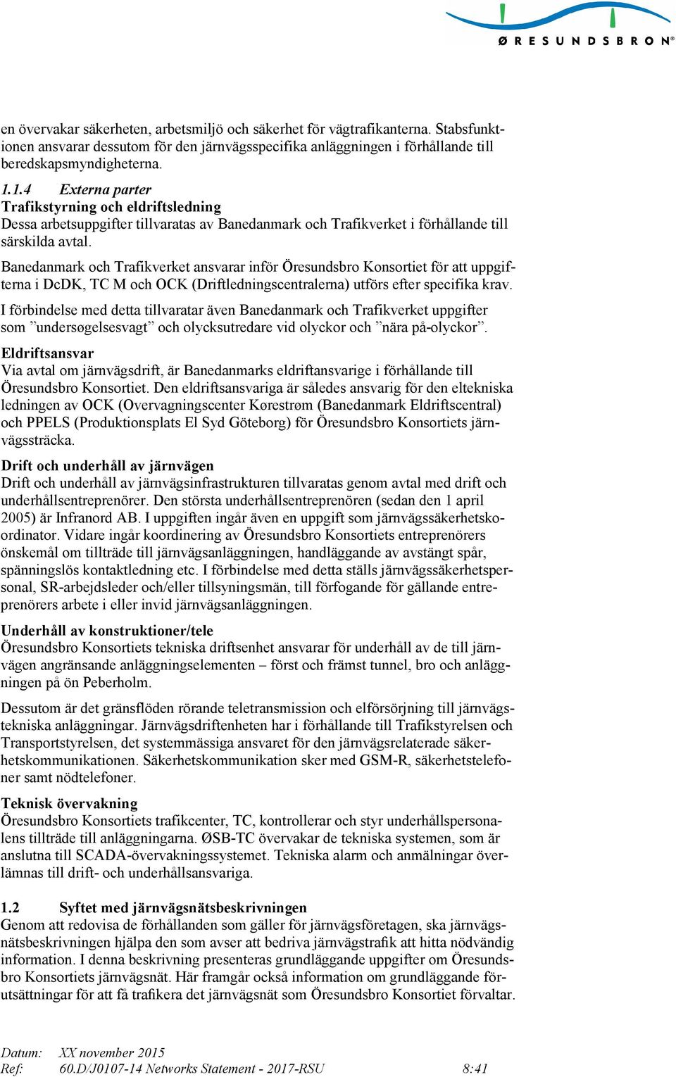 Banedanmark och Trafikverket ansvarar inför Öresundsbro Konsortiet för att uppgifterna i DcDK, TC M och OCK (Driftledningscentralerna) utförs efter specifika krav.