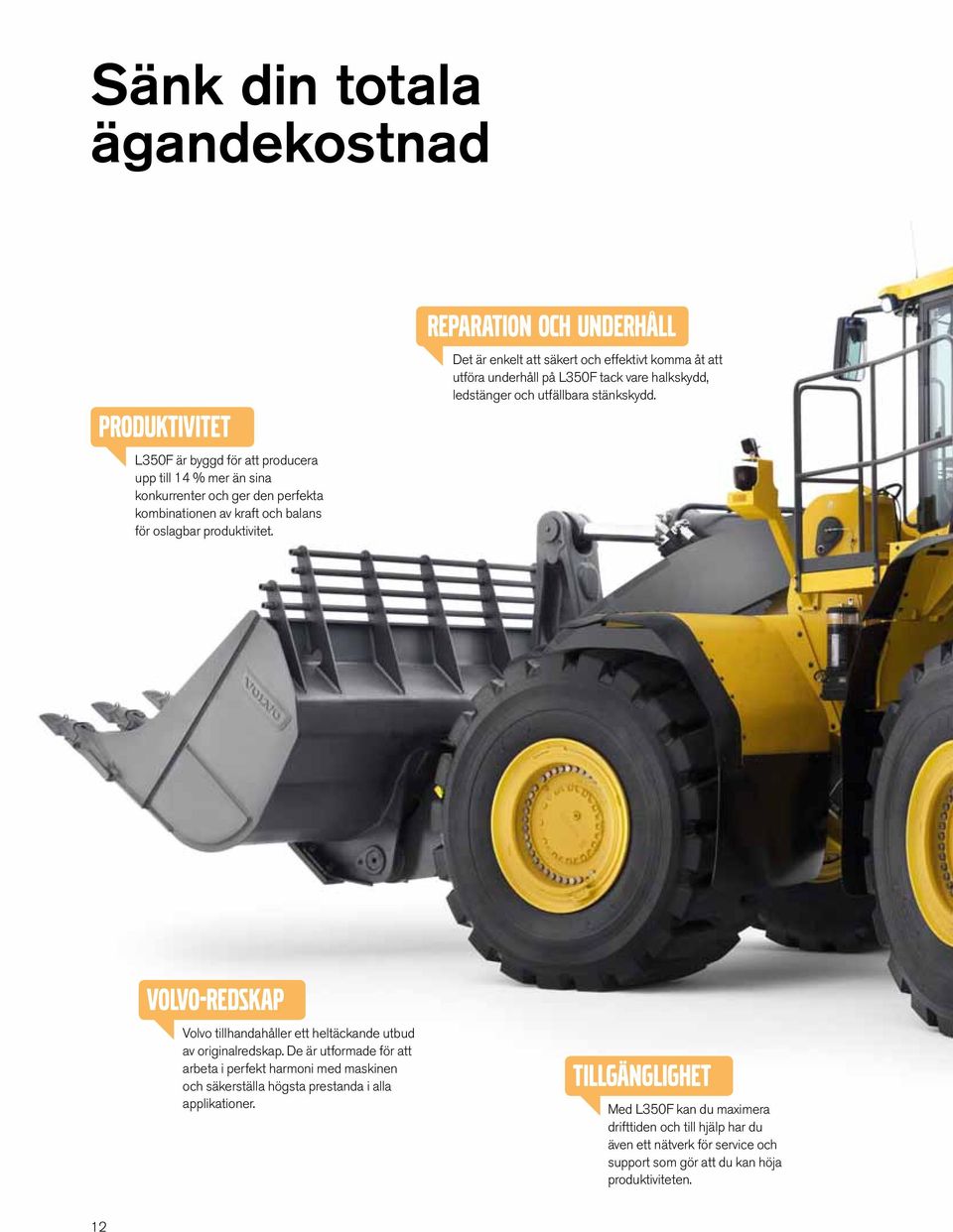 Reparation och underhåll Det är enkelt att säkert och effektivt komma åt att utföra underhåll på L350F tack vare halkskydd, ledstänger och utfällbara stänkskydd.