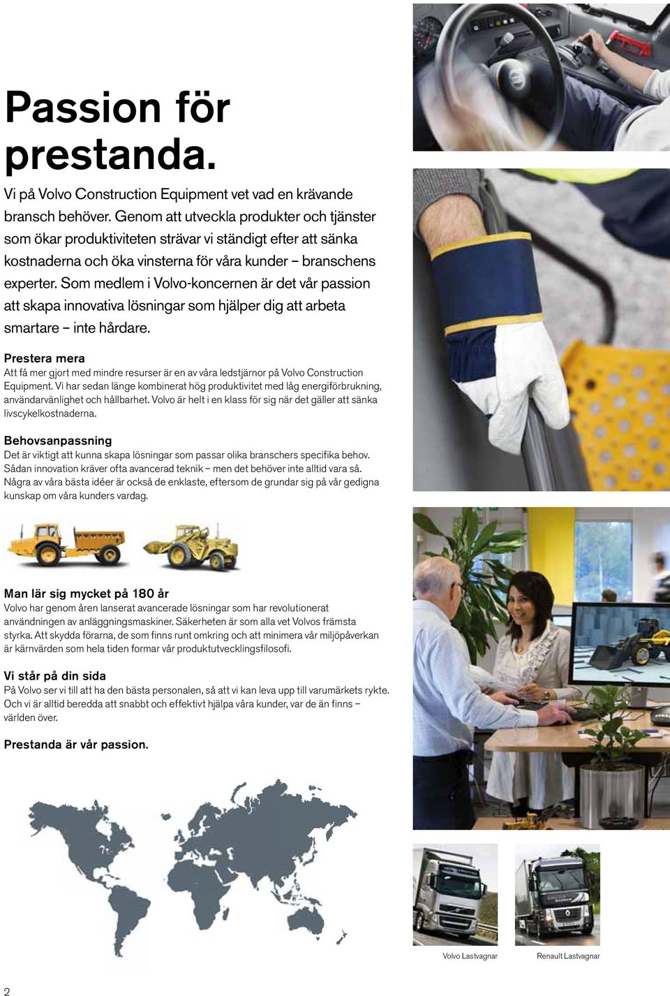 Som medlem i Volvo-koncernen är det vår passion att skapa innovativa lösningar som hjälper dig att arbeta smartare inte hårdare.