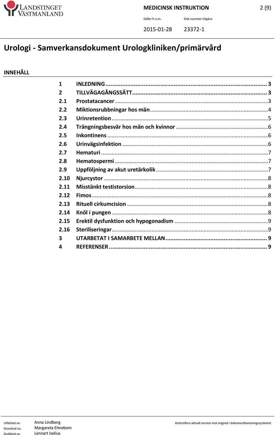 8 Hematospermi...7 2.9 Uppföljning av akut uretärkolik...7 2.10 Njurcystor...8 2.11 Misstänkt testistorsion...8 2.12 Fimos...8 2.13 Rituell cirkumcision.