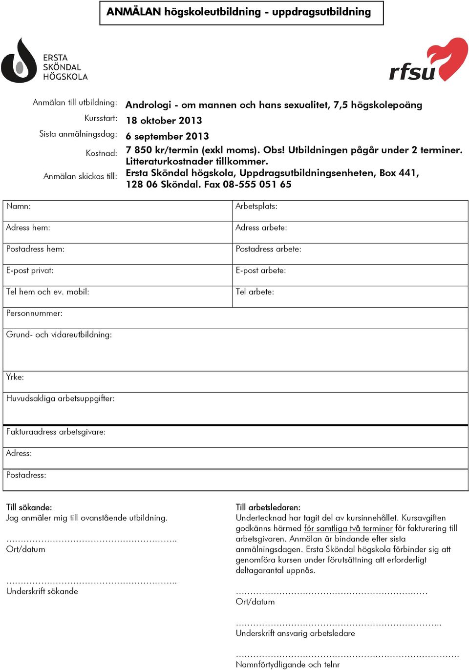 Anmälan skickas till: Ersta Sköndal högskola, Uppdragsutbildningsenheten, Box 441, 128 06 Sköndal. Fax 08-555 051 65 Namn: Adress hem: Postadress hem: E-post privat: Tel hem och ev.