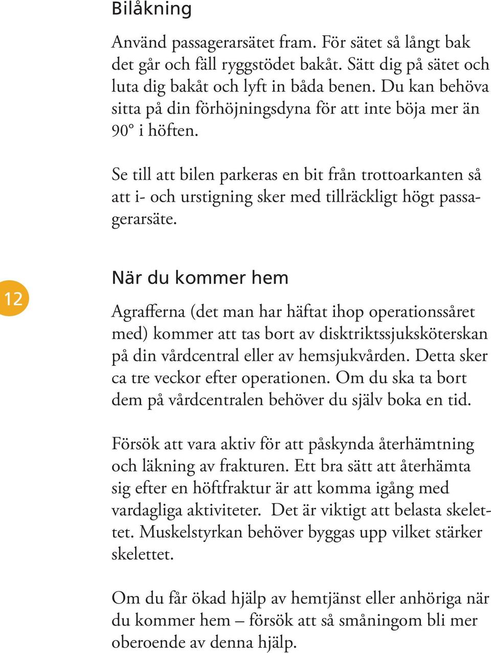 Se till att bilen parkeras en bit från trottoarkanten så att i- och urstigning sker med tillräckligt högt passagerarsäte.