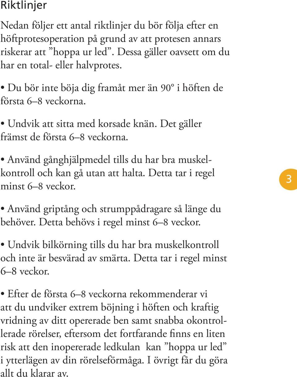 Det gäller främst de första 6 8 veckorna. Använd gånghjälpmedel tills du har bra muskelkontroll och kan gå utan att halta. Detta tar i regel minst 6 8 veckor.