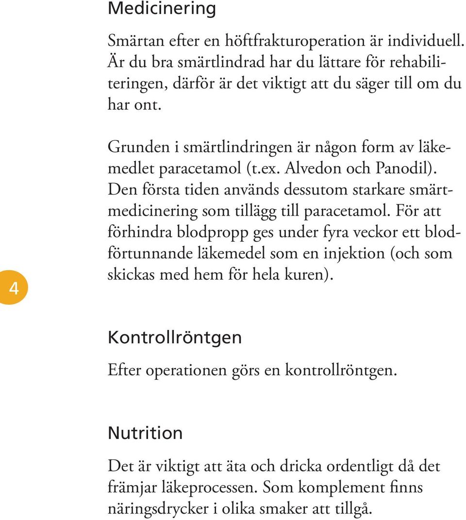 4 Grunden i smärtlindringen är någon form av läkemedlet paracetamol (t.ex. Alvedon och Panodil).