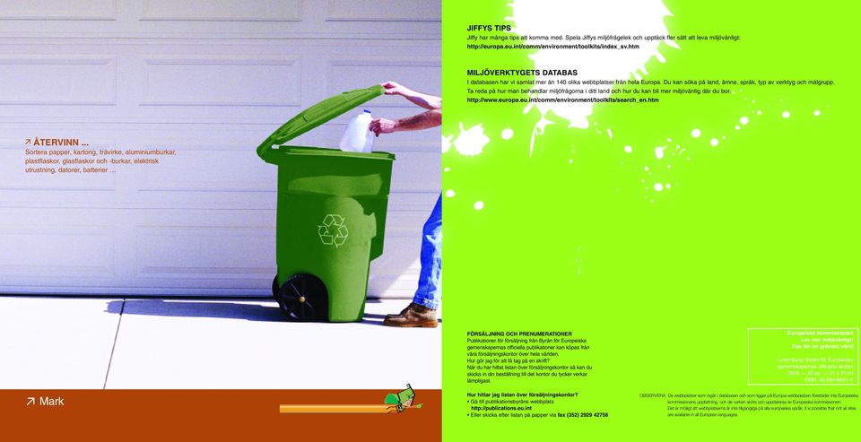 Ta reda på hur man behandlar miljöfrågorna i ditt land och hur du kan bli mer miljövänlig där du bor. http://www.europa.eu.int/comm/environment/toolkits/search_en.htm ÅTERVINN.