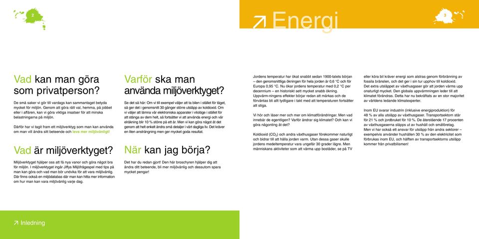 Därför har vi tagit fram ett miljöverktyg som man kan använda om man vill ändra sitt beteende och leva mer miljövänligt! Vad är miljöverktyget? Varför ska man använda miljöverktyget?