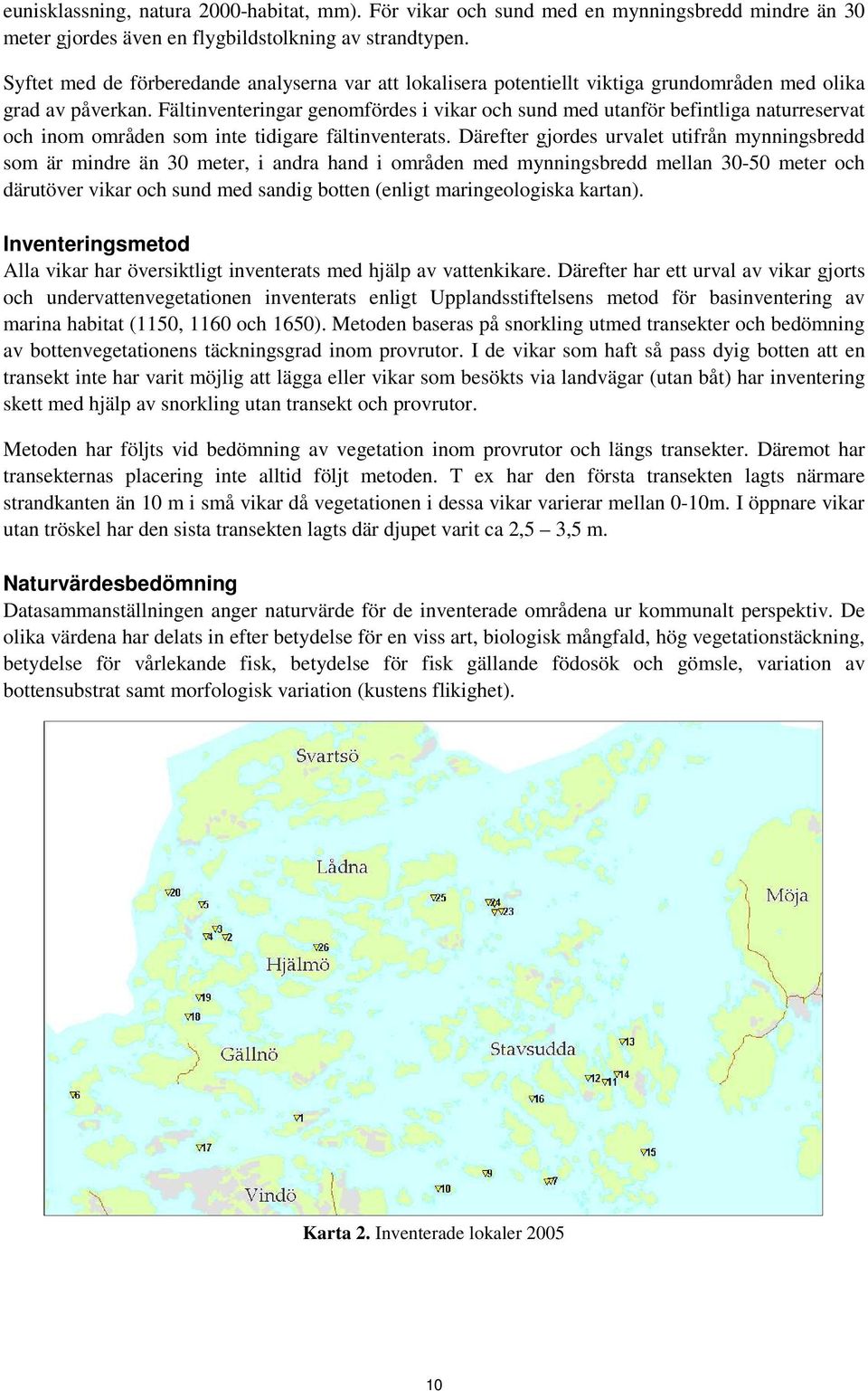 Fältinventeringar genomfördes i vikar och sund med utanför befintliga naturreservat och inom områden som inte tidigare fältinventerats.