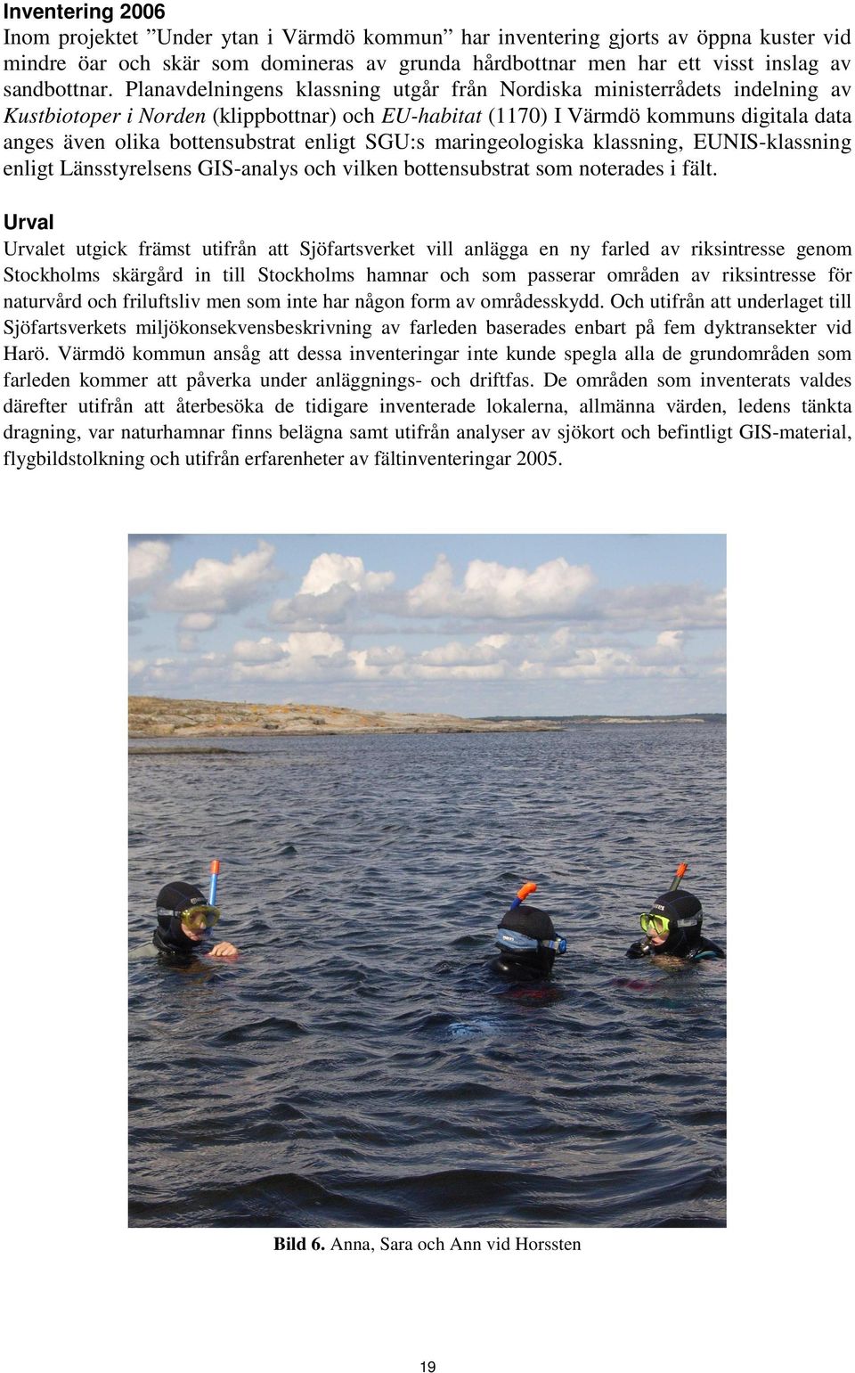 enligt SGU:s maringeologiska klassning, EUNIS-klassning enligt Länsstyrelsens GIS-analys och vilken bottensubstrat som noterades i fält.