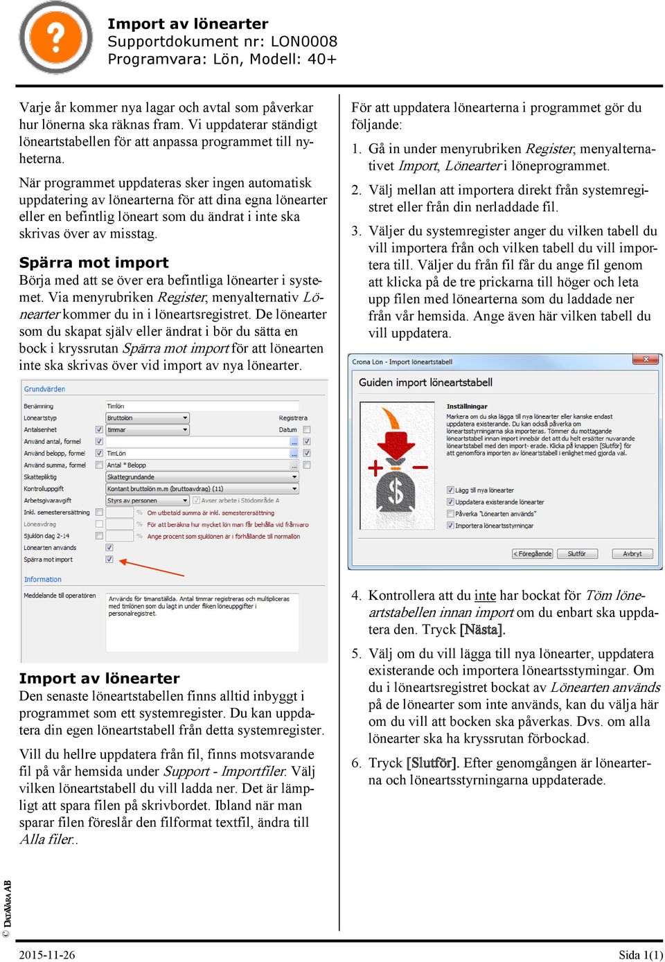 När programmet uppdateras sker ingen automatisk uppdatering av lönearterna för att dina egna lönearter eller en befintlig löneart som du ändrat i inte ska skrivas över av misstag.