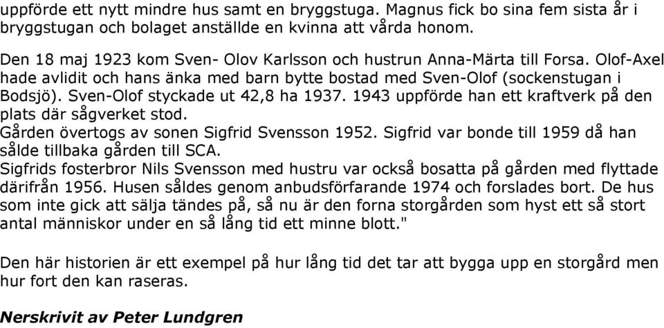 Sven-Olof styckade ut 42,8 ha 1937. 1943 uppförde han ett kraftverk på den plats där sågverket stod. Gården övertogs av sonen Sigfrid Svensson 1952.