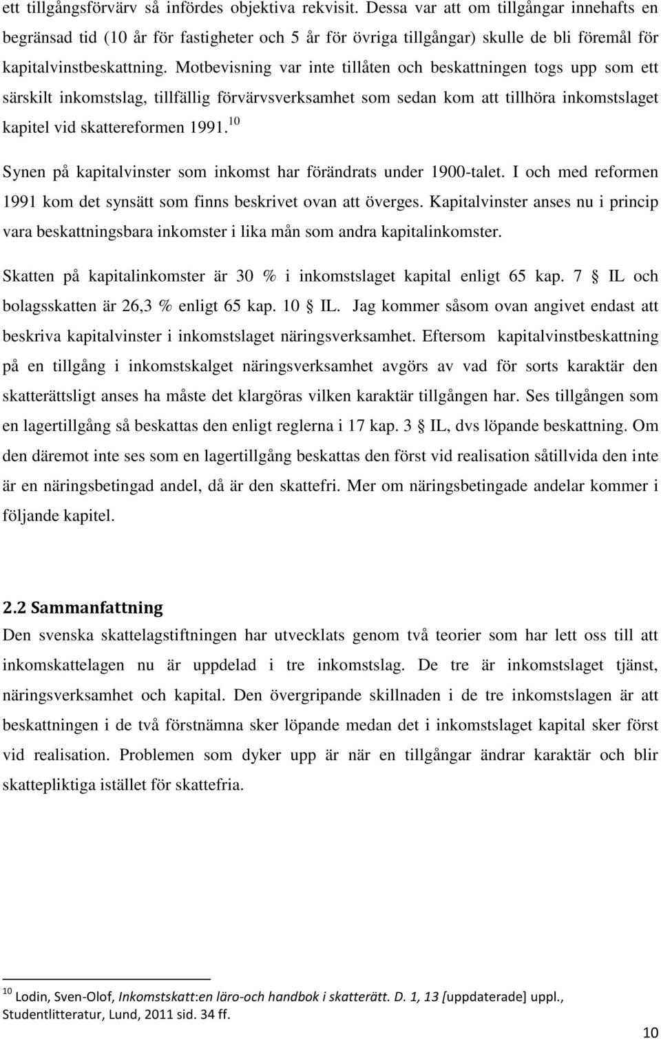 Motbevisning var inte tillåten och beskattningen togs upp som ett särskilt inkomstslag, tillfällig förvärvsverksamhet som sedan kom att tillhöra inkomstslaget kapitel vid skattereformen 1991.