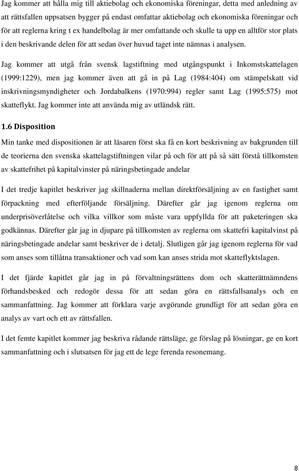 Jag kommer att utgå från svensk lagstiftning med utgångspunkt i Inkomstskattelagen (1999:1229), men jag kommer även att gå in på Lag (1984:404) om stämpelskatt vid inskrivningsmyndigheter och