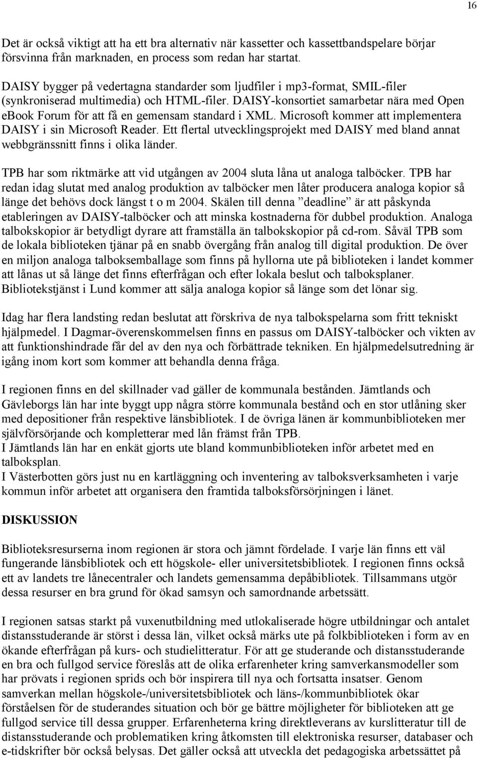 DAISY-konsortiet samarbetar nära med Open ebook Forum för att få en gemensam standard i XML. Microsoft kommer att implementera DAISY i sin Microsoft Reader.