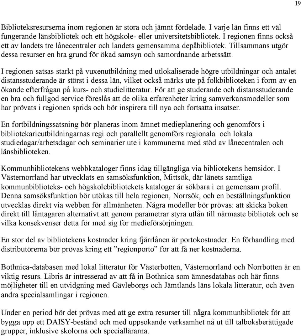 I regionen satsas starkt på vuxenutbildning med utlokaliserade högre utbildningar och antalet distansstuderande är störst i dessa län, vilket också märks ute på folkbiblioteken i form av en ökande