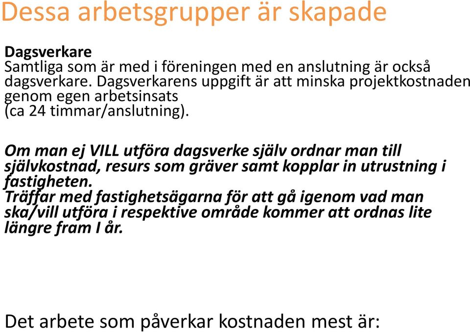 Om man ej VILL utföra dagsverke själv ordnar man till självkostnad, resurs som gräver samt kopplar in utrustning i fastigheten.