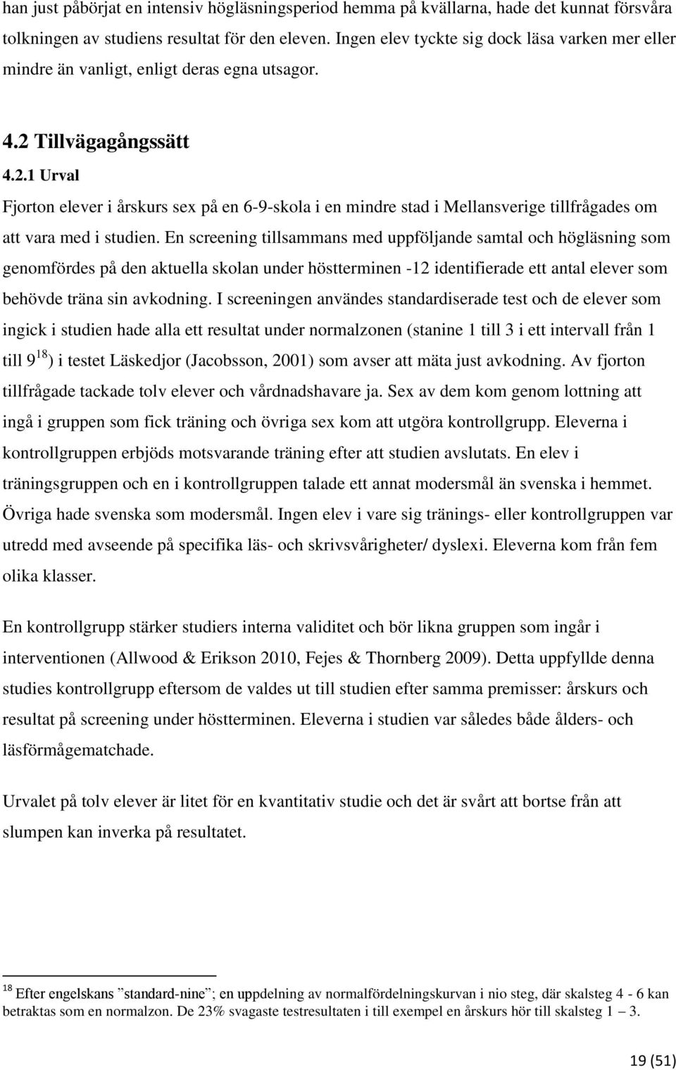 Tillvägagångssätt 4.2.1 Urval Fjorton elever i årskurs sex på en 6-9-skola i en mindre stad i Mellansverige tillfrågades om att vara med i studien.