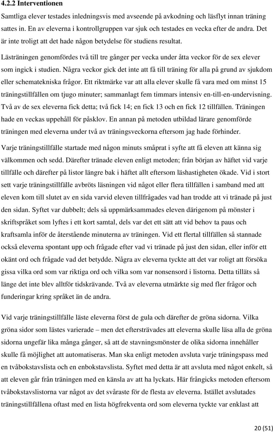 Lästräningen genomfördes två till tre gånger per vecka under åtta veckor för de sex elever som ingick i studien.