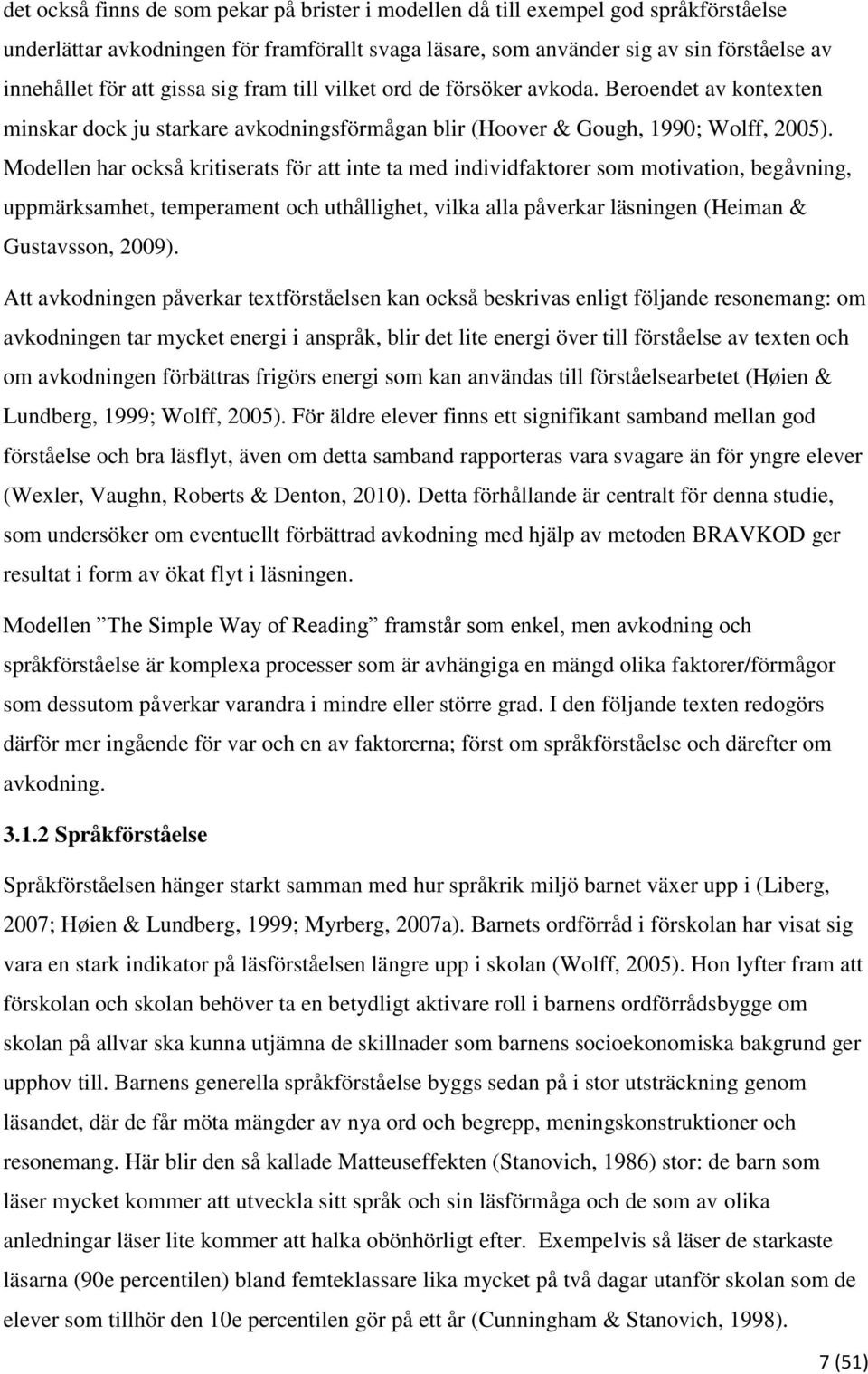 Modellen har också kritiserats för att inte ta med individfaktorer som motivation, begåvning, uppmärksamhet, temperament och uthållighet, vilka alla påverkar läsningen (Heiman & Gustavsson, 2009).