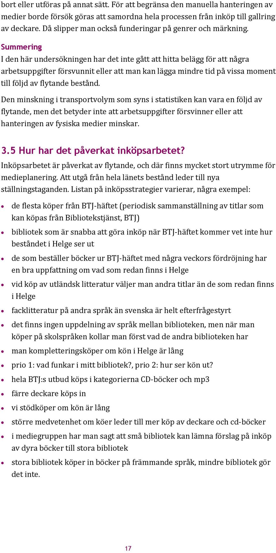 Summering I den här undersökningen har det inte gått att hitta belägg för att några arbetsuppgifter försvunnit eller att man kan lägga mindre tid på vissa moment till följd av flytande bestånd.