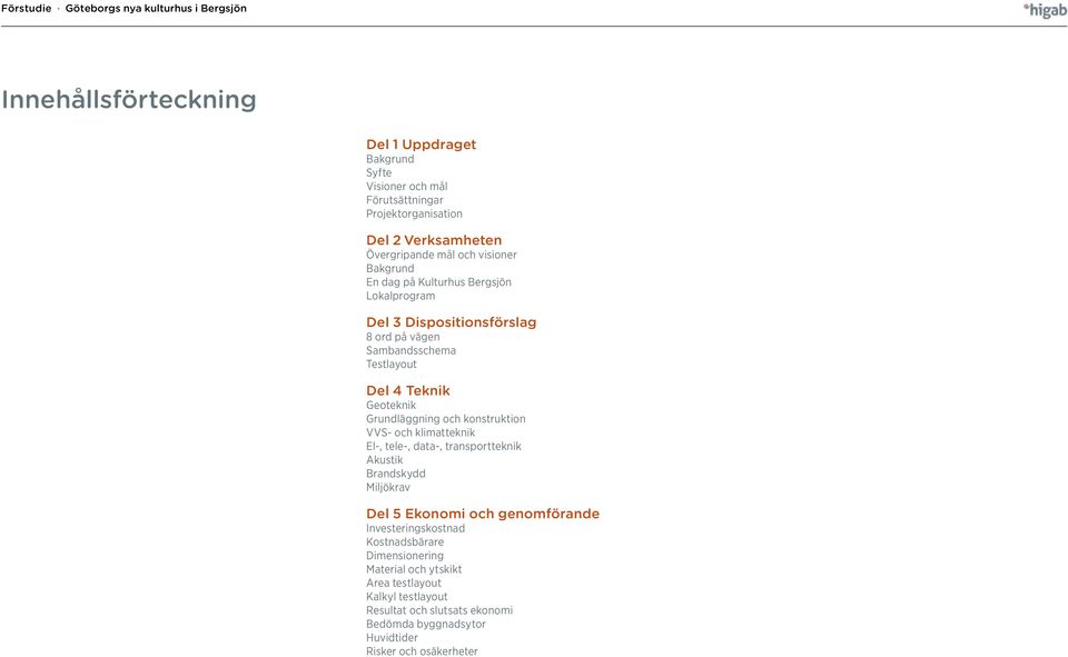 Geoteknik Grundläggning och konstruktion VVS- och klimatteknik El-, tele-, data-, transportteknik Akustik Brandskydd Miljökrav Del 5 Ekonomi och genomförande