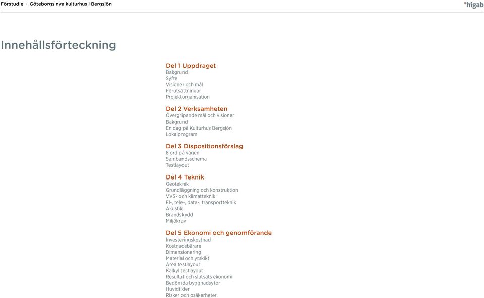 Geoteknik Grundläggning och konstruktion VVS- och klimatteknik El-, tele-, data-, transportteknik Akustik Brandskydd Miljökrav Del 5 Ekonomi och genomförande