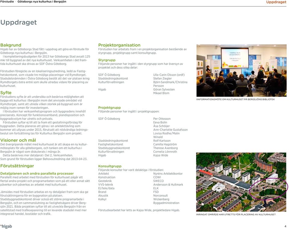 Förstudien föregicks av en lokaliseringsutredning, ledd av Fastighetskontoret, som visade tre möjliga placeringar vid Rymdtorget.