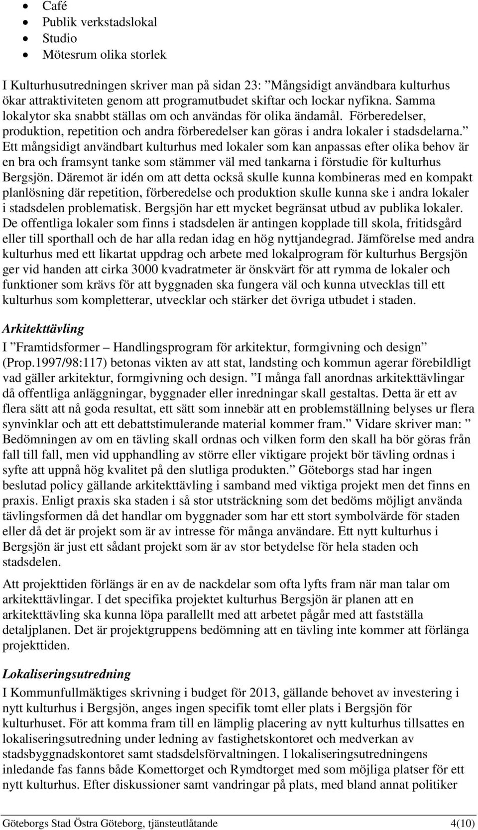 Ett mångsidigt användbart kulturhus med lokaler som kan anpassas efter olika behov är en bra och framsynt tanke som stämmer väl med tankarna i förstudie för kulturhus Bergsjön.