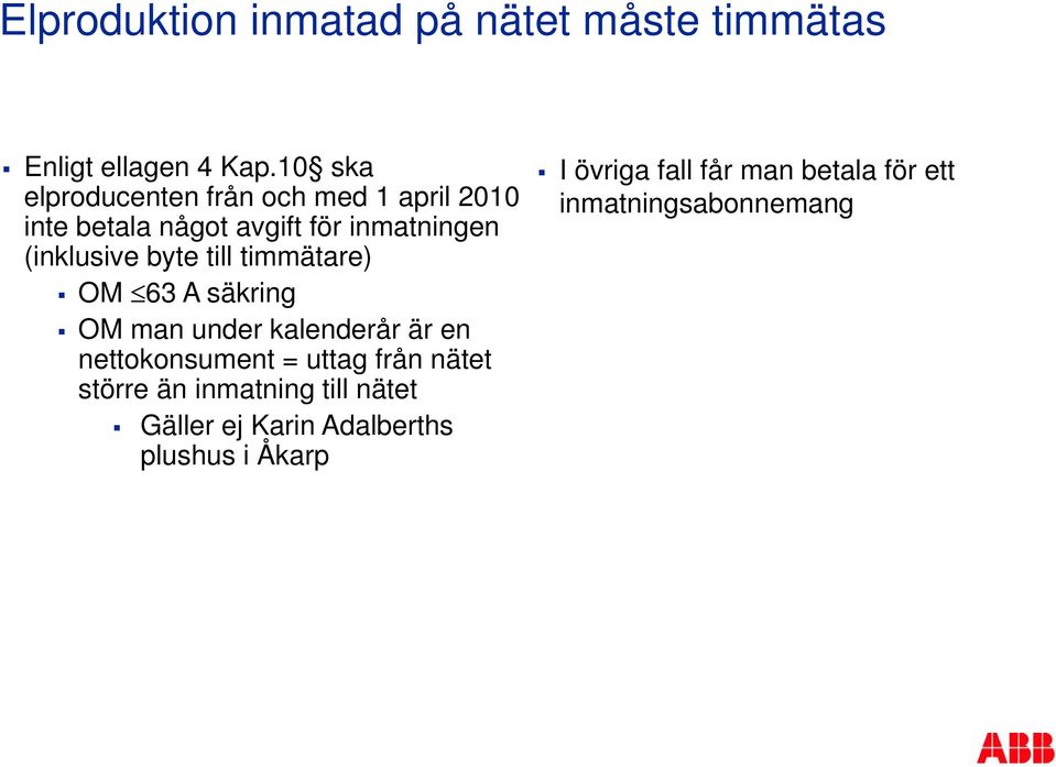byte till timmätare) OM 63 A säkring OM man under kalenderår är en nettokonsument = uttag från