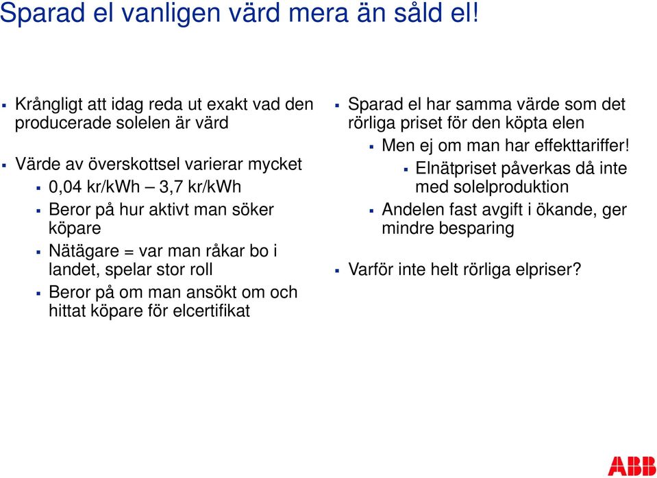 hur aktivt man söker köpare Nätägare = var man råkar bo i landet, spelar stor roll Beror på om man ansökt om och hittat köpare för