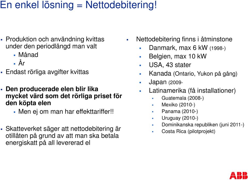 priset för den köpta elen Men ej om man har effekttariffer!