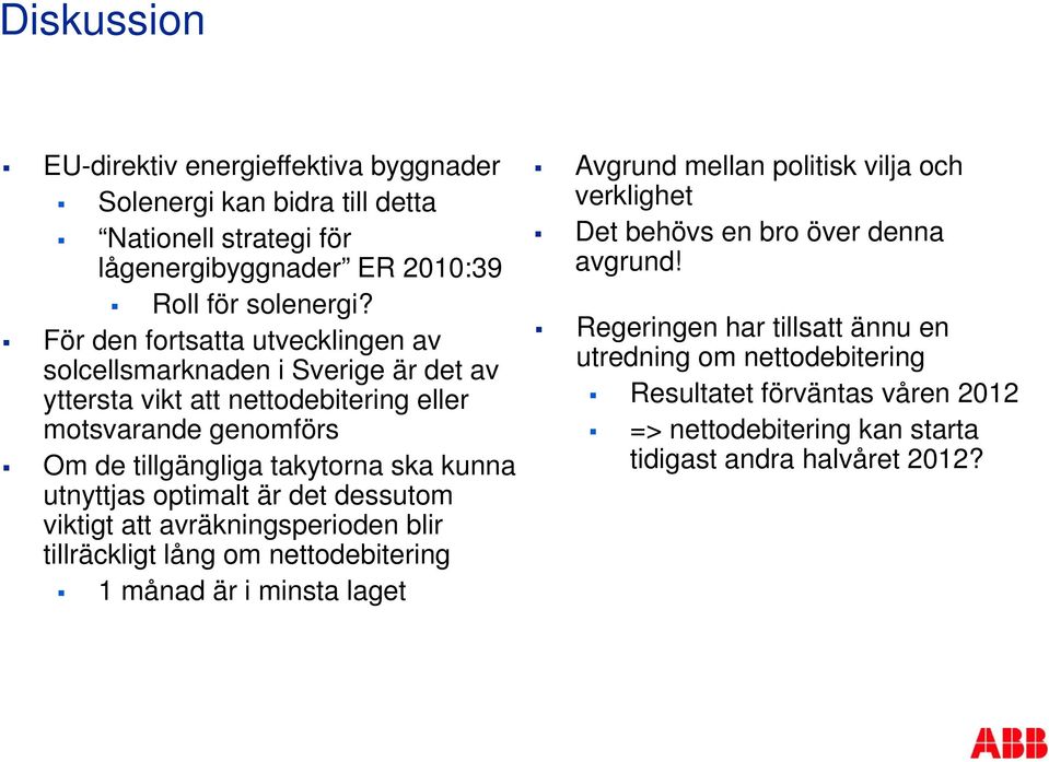 utnyttjas optimalt är det dessutom viktigt att avräkningsperioden blir tillräckligt lång om nettodebitering 1 månad är i minsta laget Avgrund mellan politisk vilja och