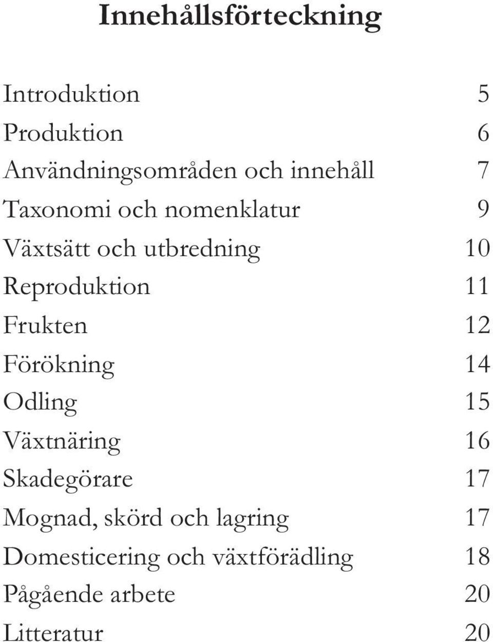 utbredning 10 Reproduktion 11 Frukten 12 Förökning 14 Odling 15 Växtnäring 16 Skadegörare