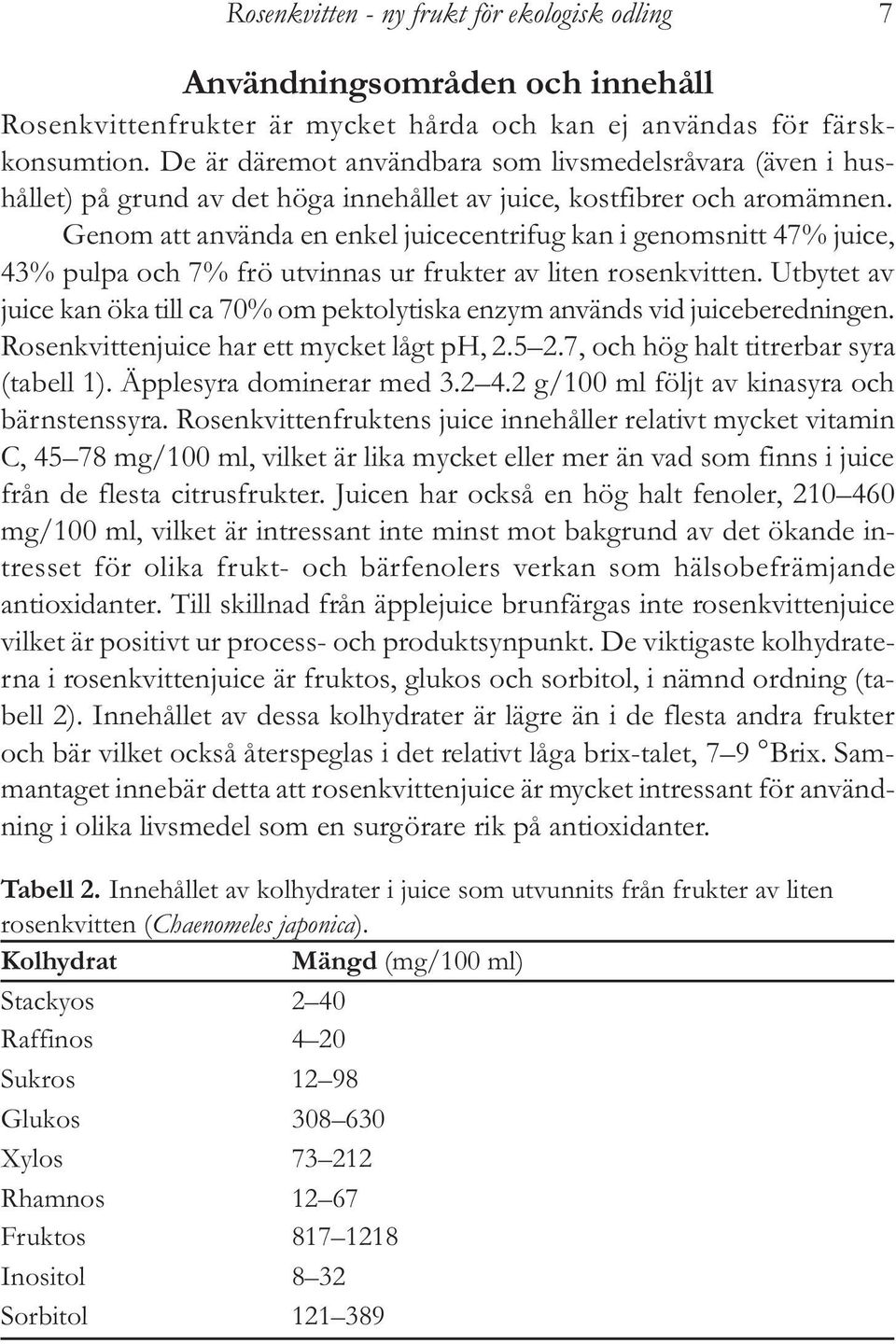 Genom att använda en enkel juicecentrifug kan i genomsnitt 47% juice, 43% pulpa och 7% frö utvinnas ur frukter av liten rosenkvitten.