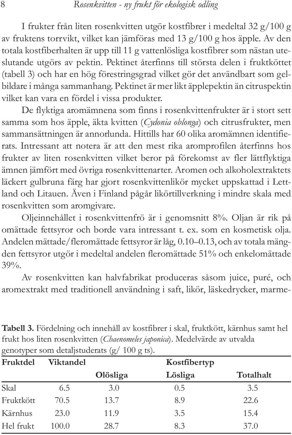 Pektinet återfinns till största delen i fruktköttet (tabell 3) och har en hög förestringsgrad vilket gör det användbart som gelbildare i många sammanhang.