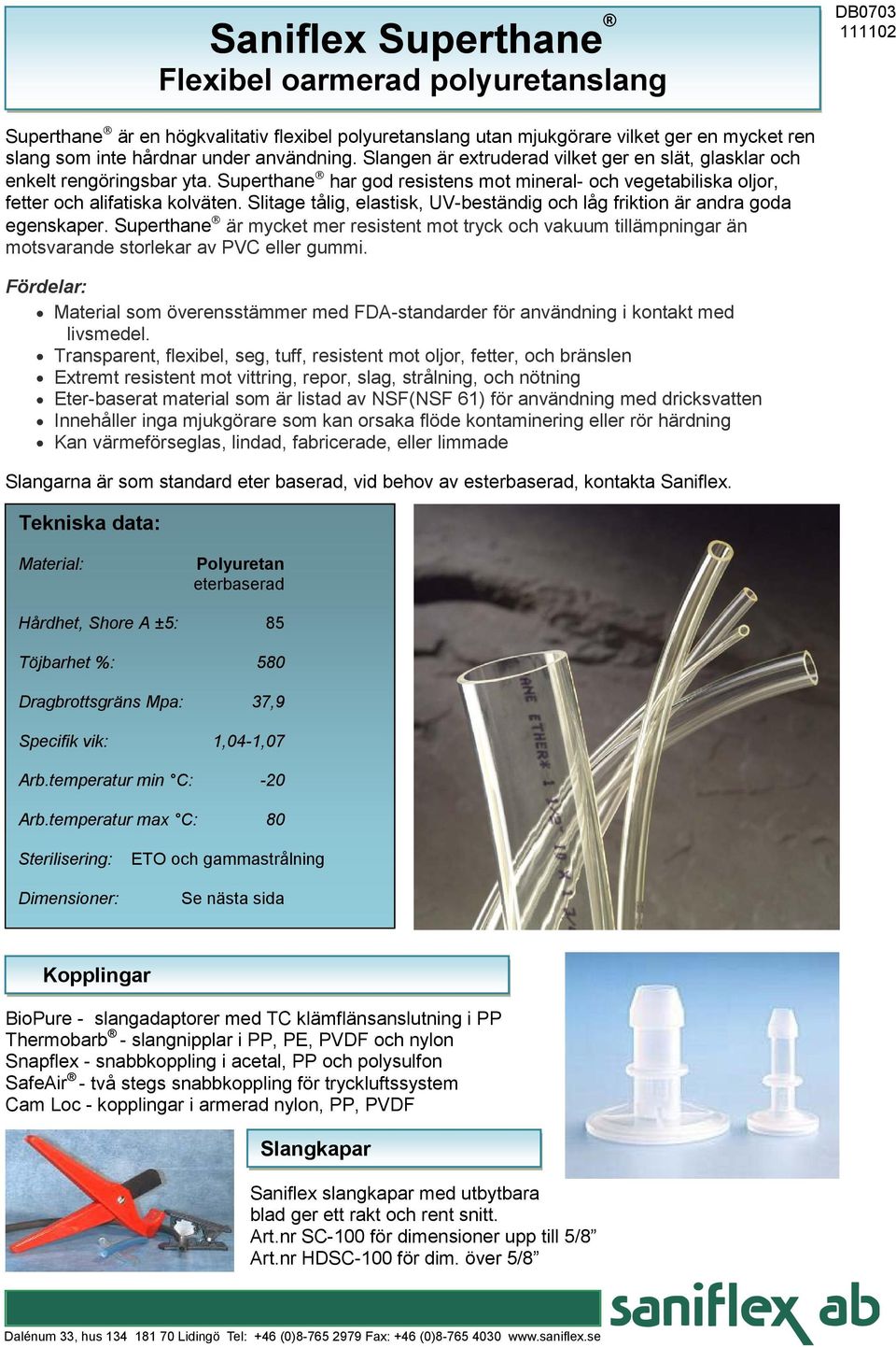 Slitage tålig, elastisk, UV-beständig och låg friktion är andra goda egenskaper. Superthane är mycket mer resistent mot tryck och vakuum tillämpningar än motsvarande storlekar av PVC eller gui.