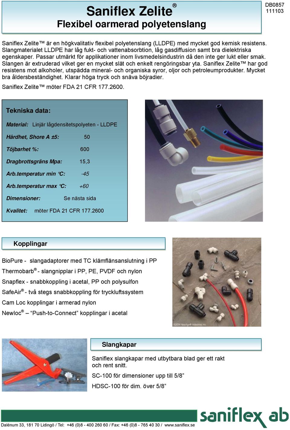 Slangen är extruderad vilket ger en mycket slät och enkelt rengöringsbar yta. Saniflex Zelite har god resistens mot alkoholer, utspädda mineral- och organiska syror, oljor och petroleumprodukter.