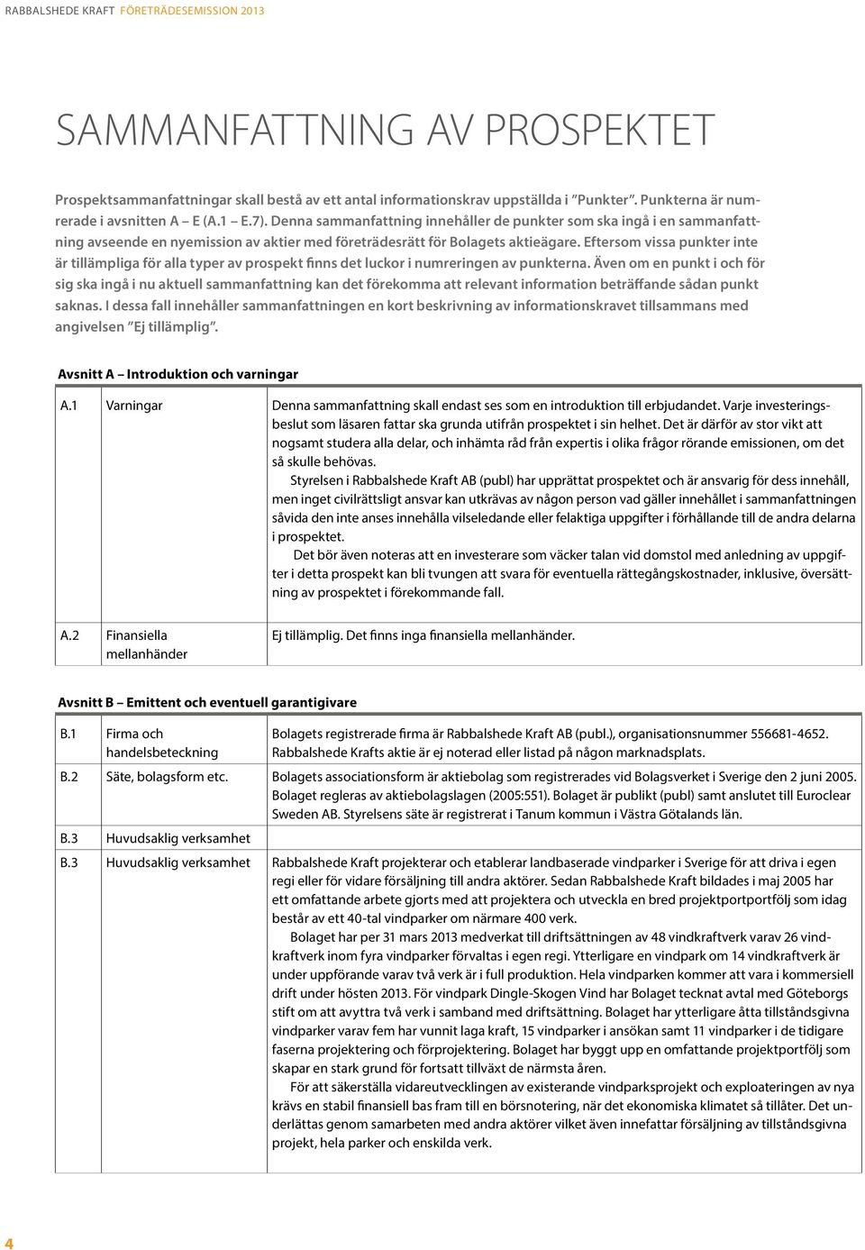 Denna sammanfattning innehåller de punkter som ska ingå i en sammanfattning avseende en nyemission av aktier med företrädesrätt för Bolagets aktieägare.