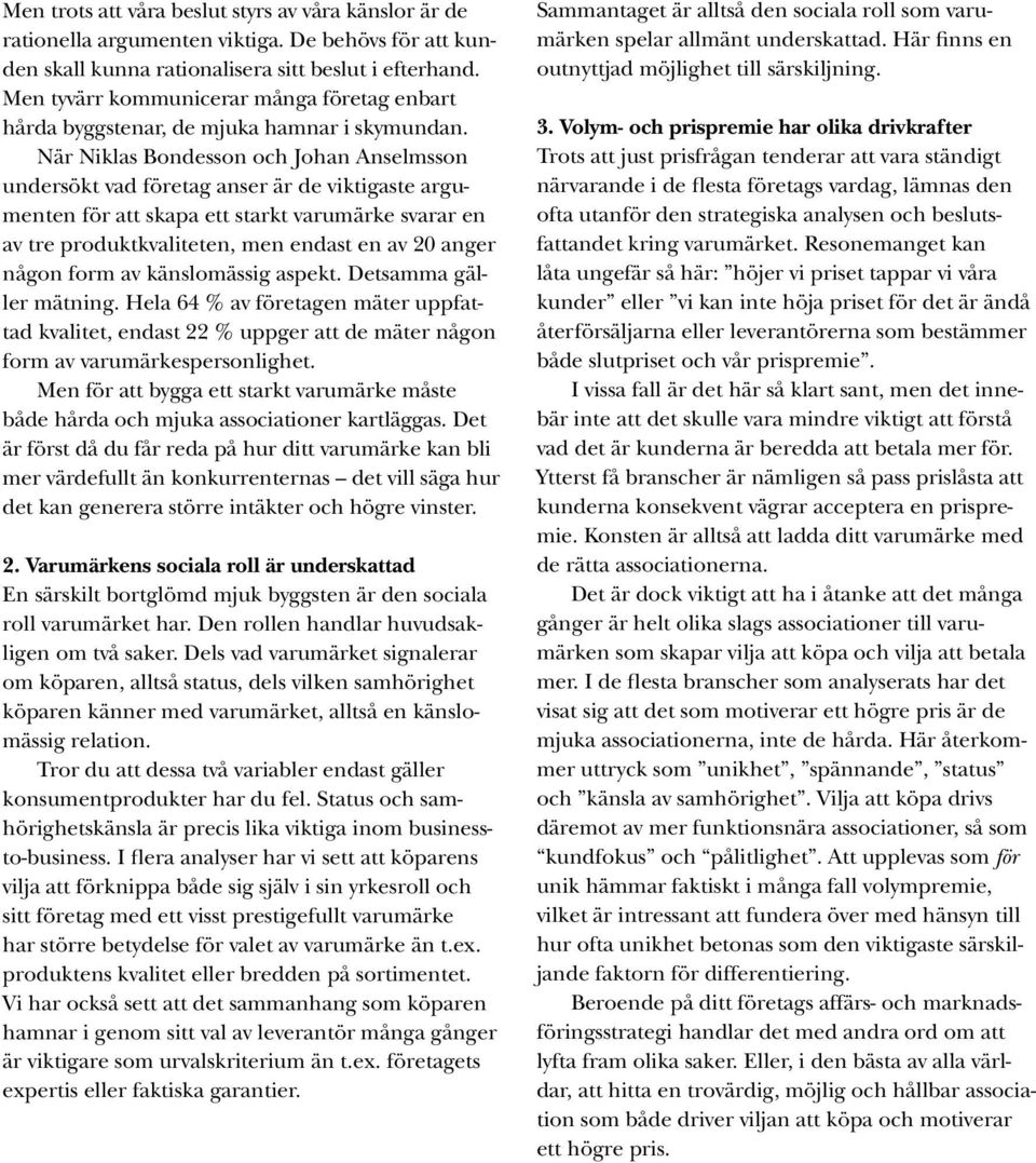 När Niklas Bondesson och Johan Anselmsson undersökt vad företag anser är de viktigaste argumenten för att skapa ett starkt varumärke svarar en av tre produktkvaliteten, men endast en av 20 anger