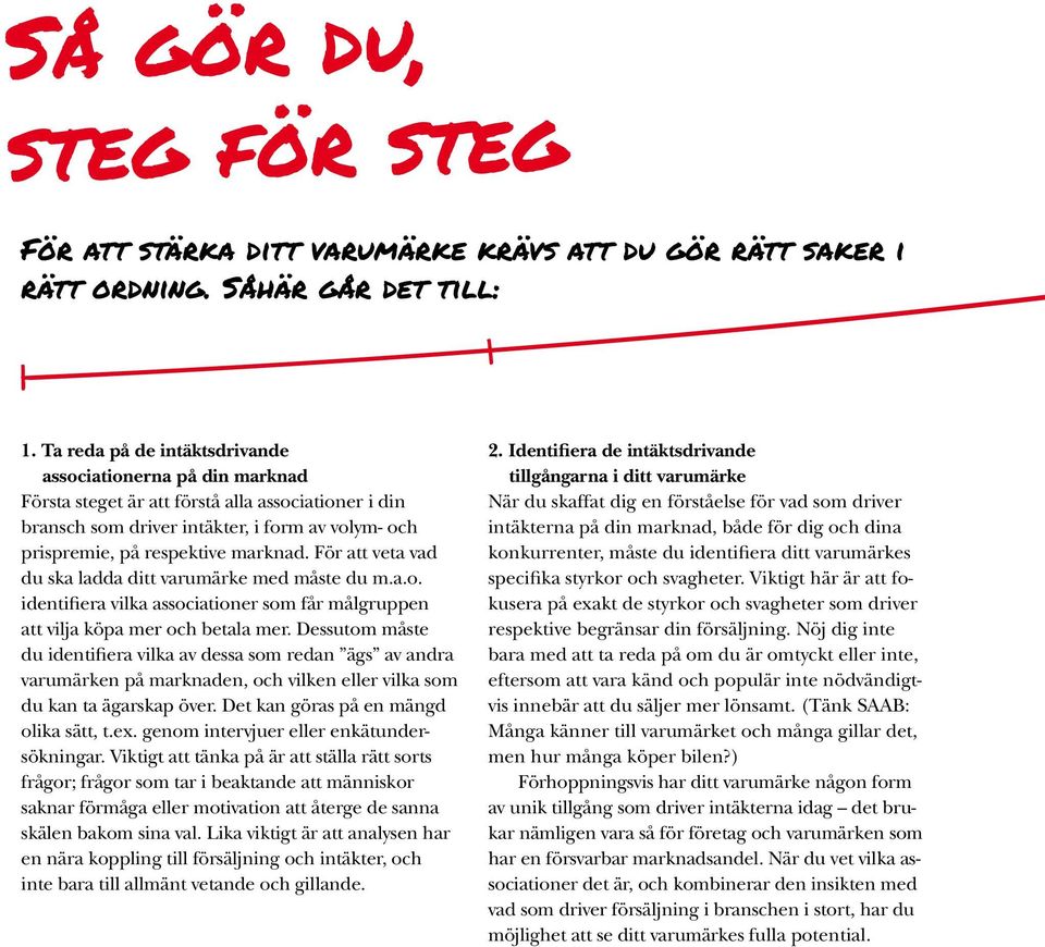 För att veta vad du ska ladda ditt varumärke med måste du m.a.o. identifiera vilka associationer som får målgruppen att vilja köpa mer och betala mer.