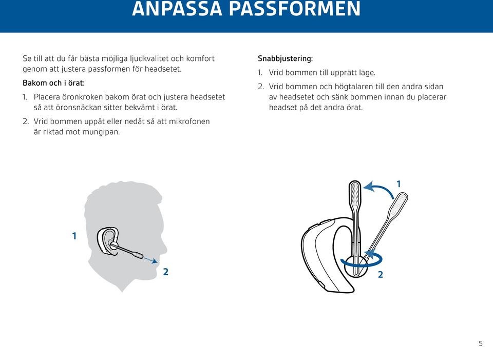 Vrid bommen uppåt eller nedåt så att mikrofonen är riktad mot mungipan. Snabbjustering: 1. Vrid bommen till upprätt läge. 2.