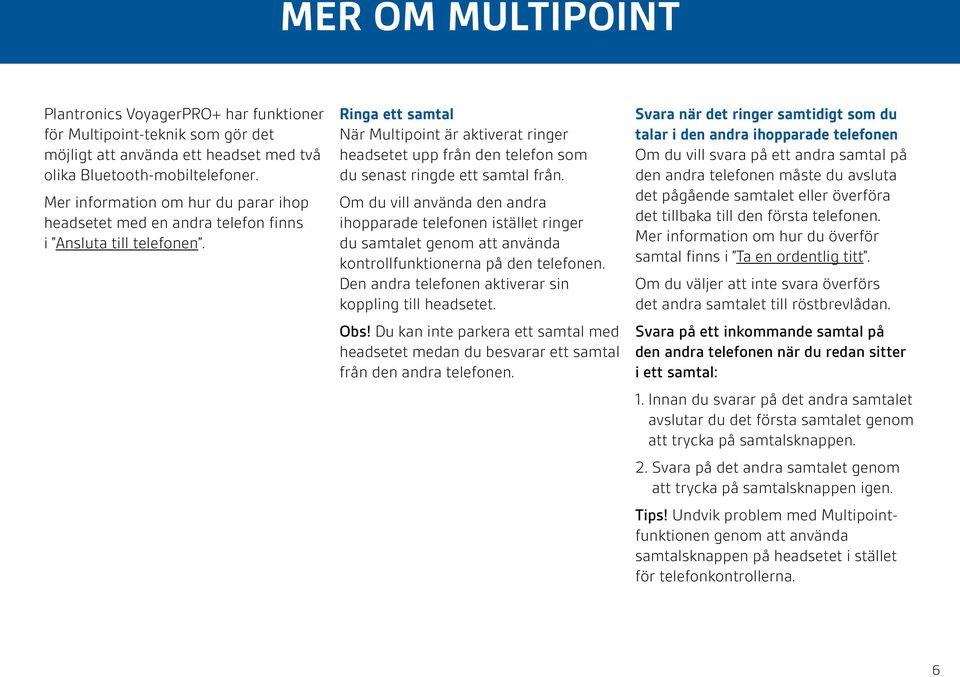 Ringa ett samtal När Multipoint är aktiverat ringer headsetet upp från den telefon som du senast ringde ett samtal från.