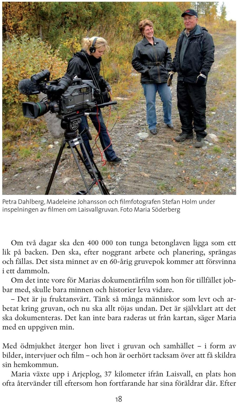 Det sista minnet av en 60-årig gruvepok kommer att försvinna i ett dammoln. Om det inte vore för Marias dokumentärfilm som hon för tillfället jobbar med, skulle bara minnen och historier leva vidare.
