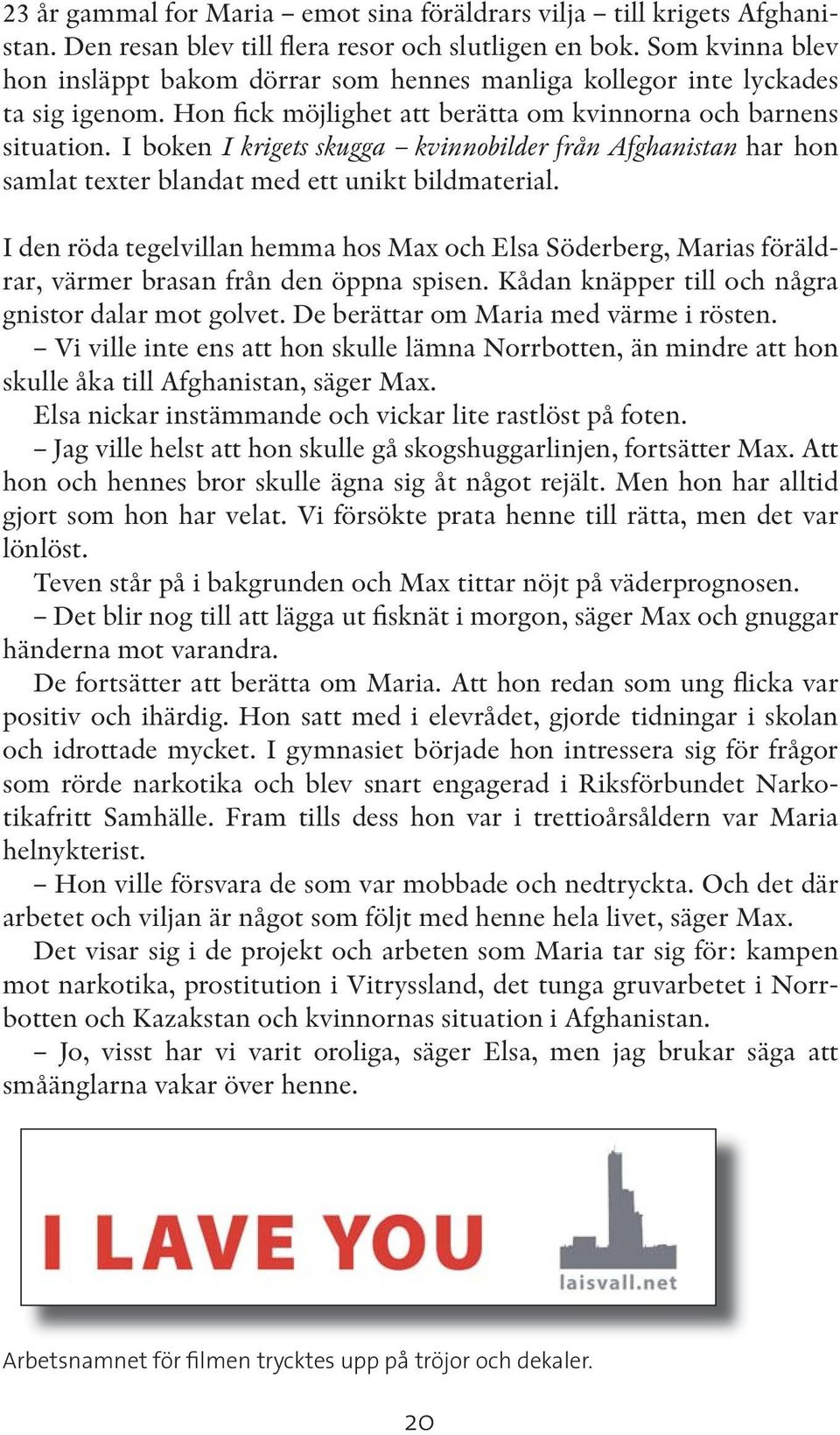 I boken I krigets skugga kvinnobilder från Afghanistan har hon samlat texter blandat med ett unikt bildmaterial.