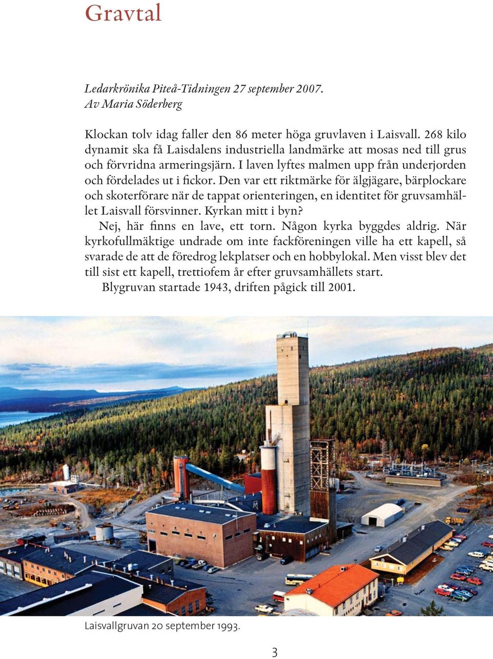 Den var ett riktmärke för älgjägare, bärplockare och skoterförare när de tappat orienteringen, en identitet för gruvsamhället Laisvall försvinner. Kyrkan mitt i byn? Nej, här finns en lave, ett torn.