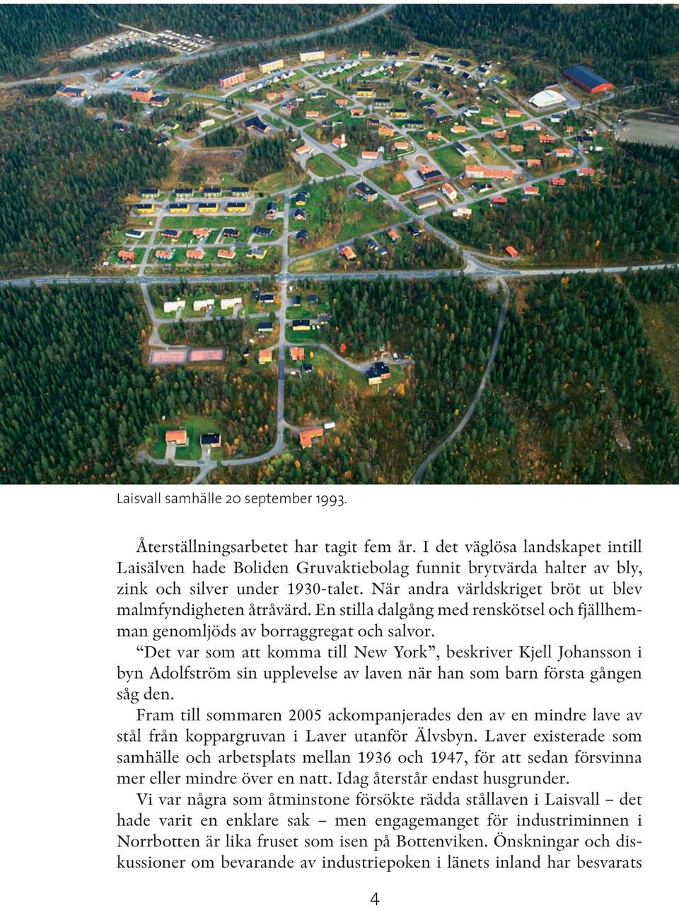 En stilla dalgång med renskötsel och fjällhemman genomljöds av borraggregat och salvor.