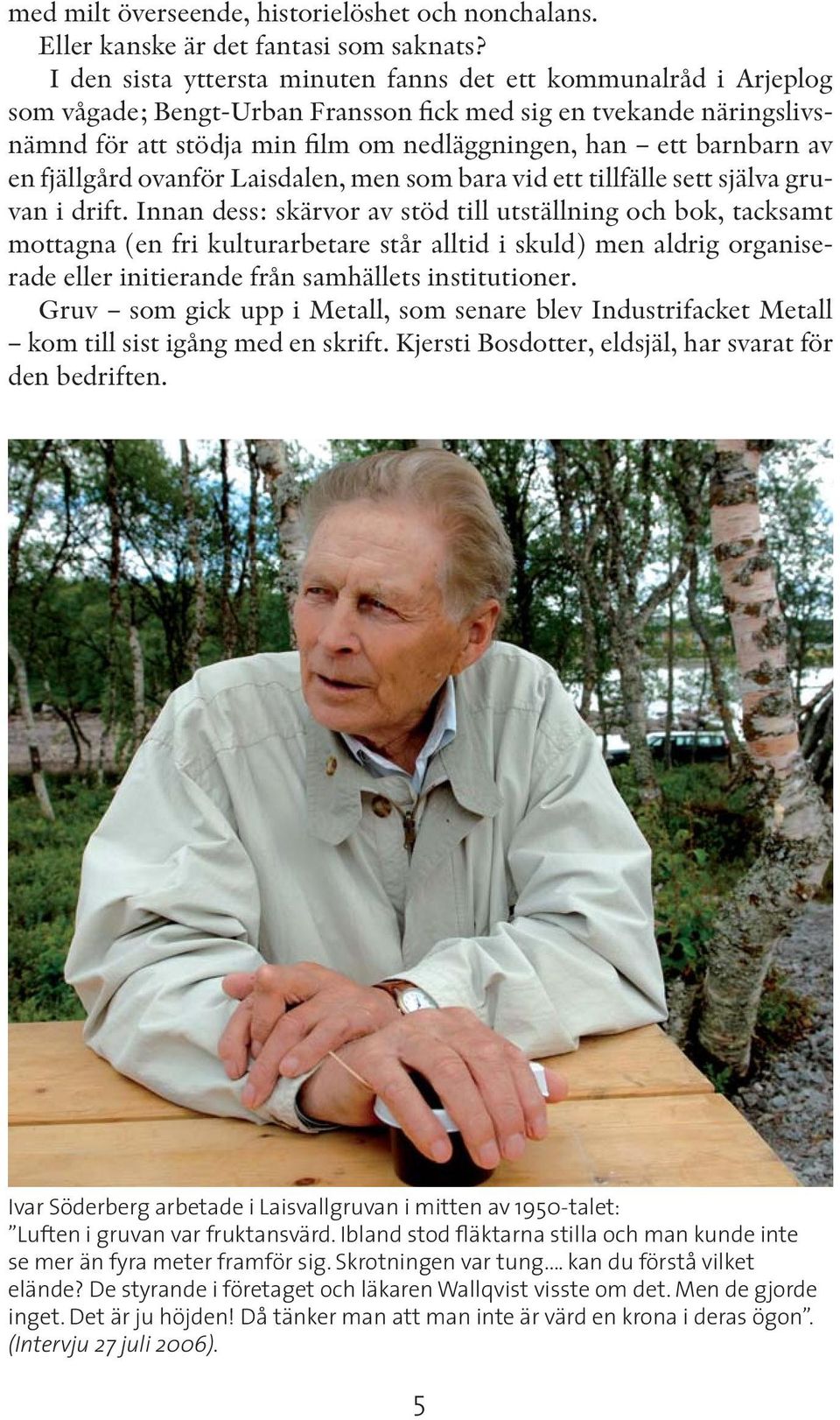 av en fjällgård ovanför Laisdalen, men som bara vid ett tillfälle sett själva gruvan i drift.