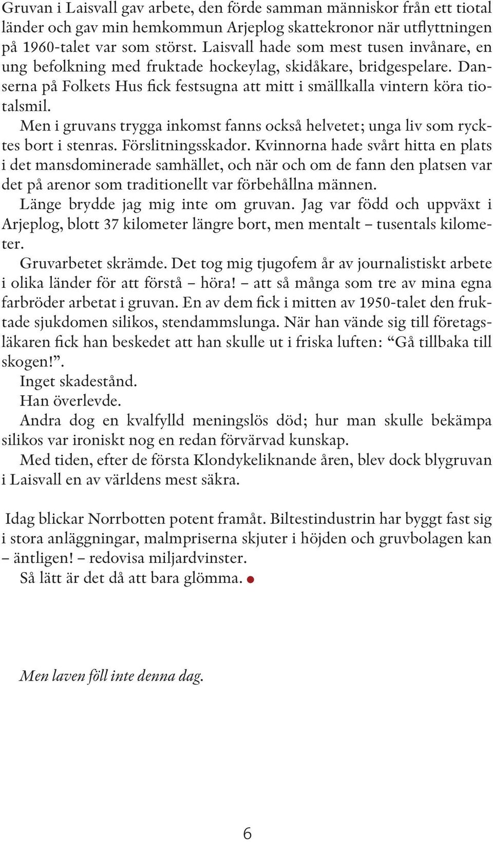 Men i gruvans trygga inkomst fanns också helvetet; unga liv som rycktes bort i stenras. Förslitningsskador.