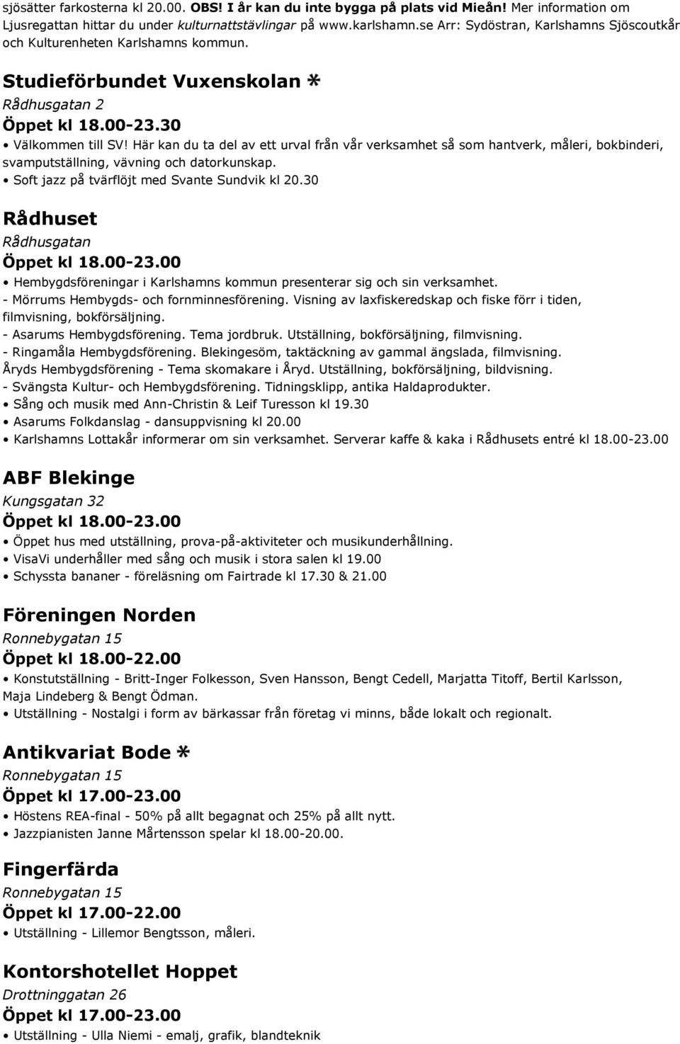 Här kan du ta del av ett urval från vår verksamhet så som hantverk, måleri, bokbinderi, svamputställning, vävning och datorkunskap. Soft jazz på tvärflöjt med Svante Sundvik kl 20.